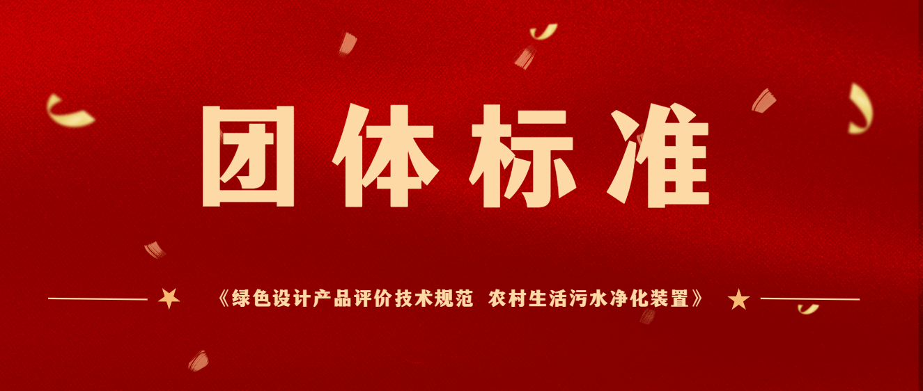 商达公用主编团体标准《绿色设计产品评价技术规范 农村生活污水净化装置》于2023年12月起正式实施